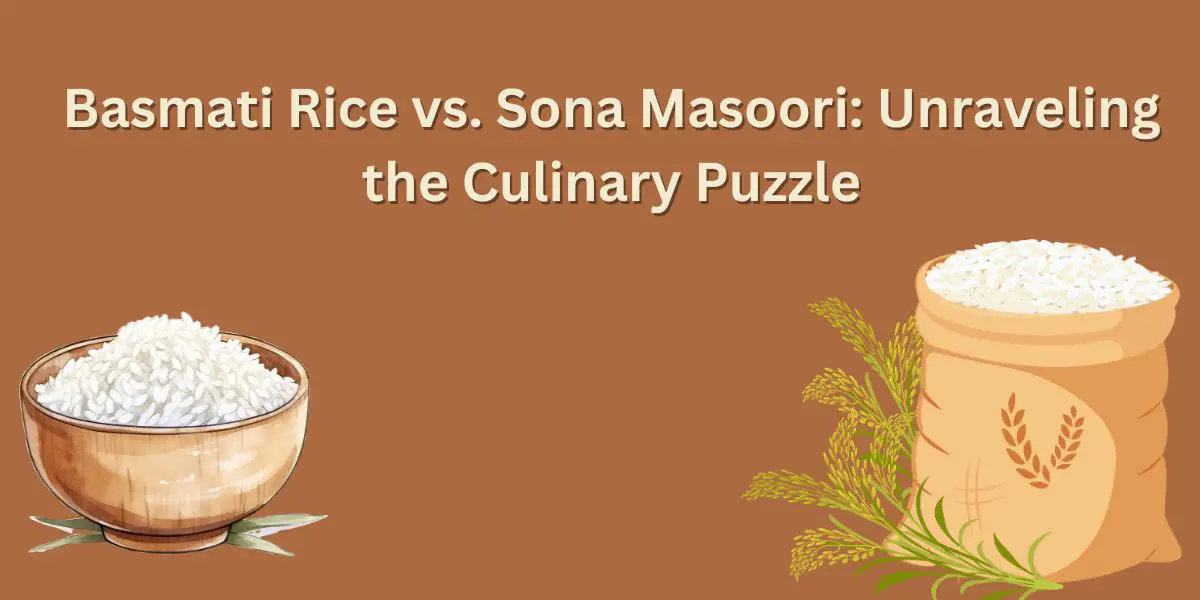 Basmati Rice vs. Sona Masoori: Unraveling the Culinary Puzzle