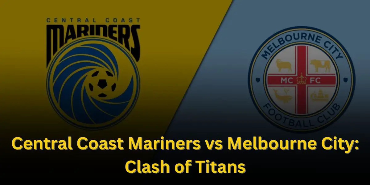 Central Coast Mariners vs Melbourne City: Clash of Titans in A-League Showdown