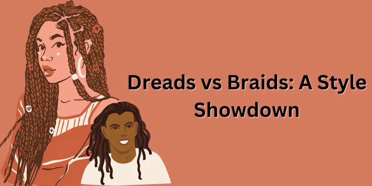 Dreads vs Braids: A Style Showdown