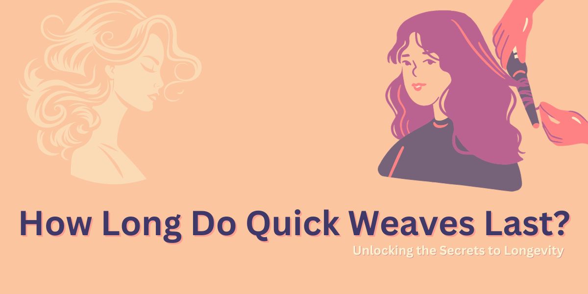 How Long Do Quick Weaves Last?