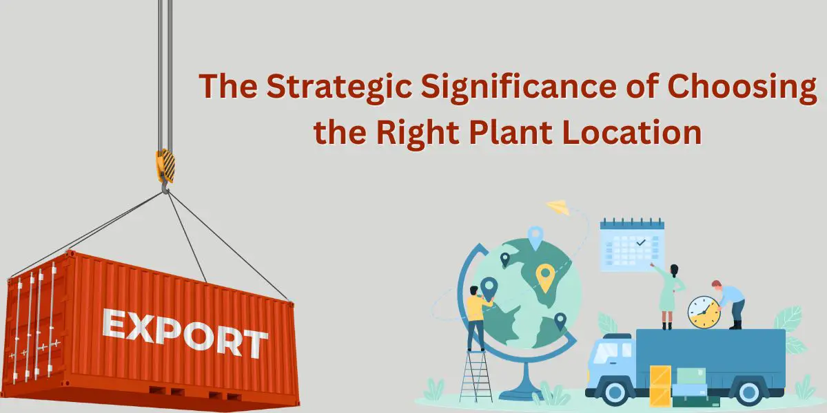 The Strategic Significance of Choosing the Right Plant Location