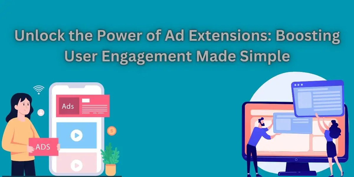 Unlock the Power of Ad Extensions: Boosting User Engagement Made Simple