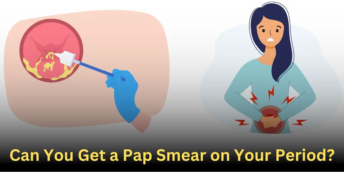 Can You Get a Pap Smear on Your Period?