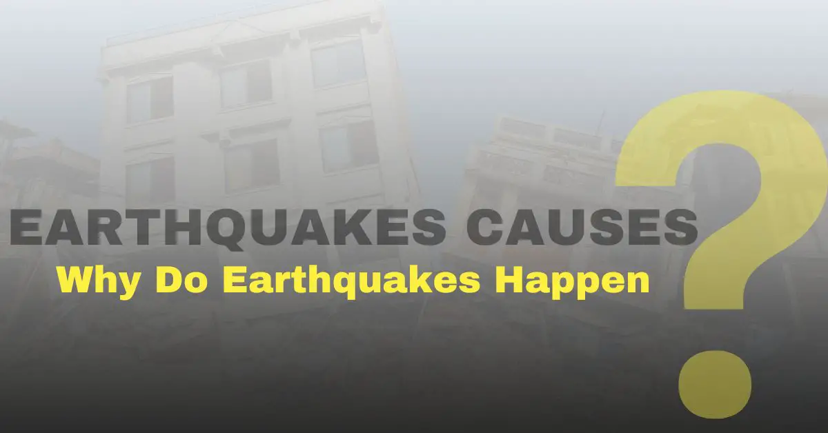 Earthquakes Causes: Why Do Earthquakes Happen?