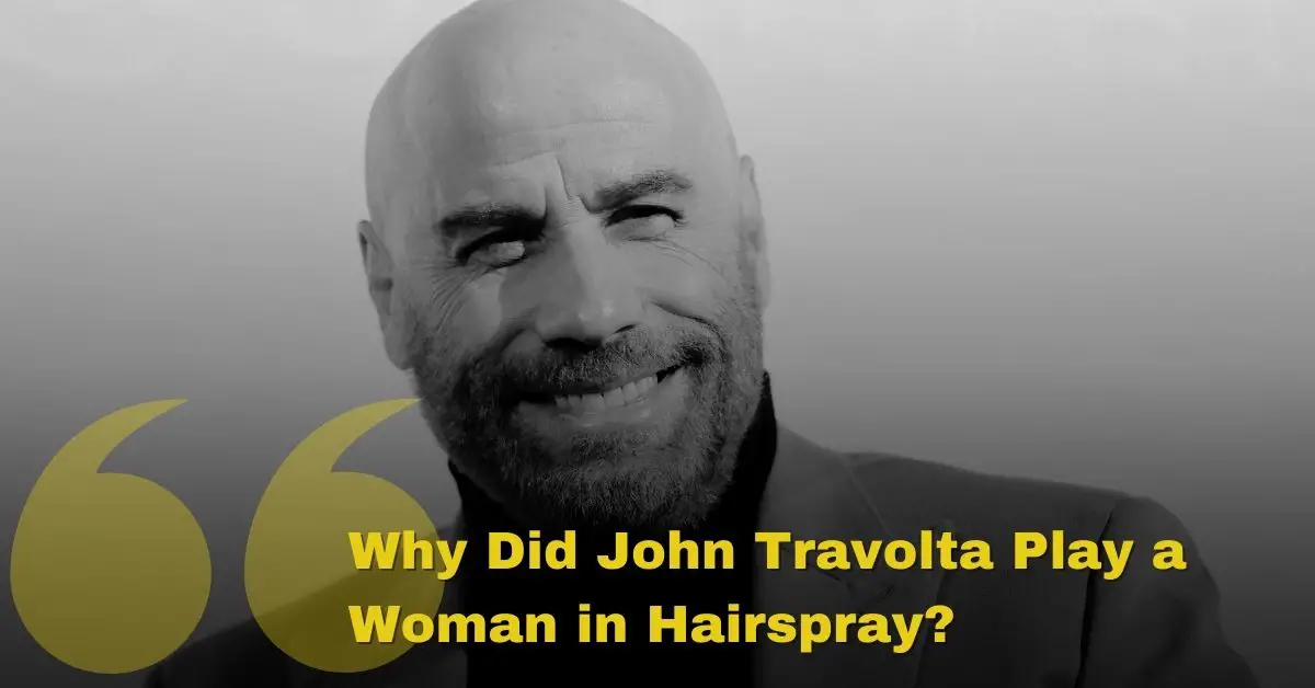 Why Did John Travolta Play a Woman in Hairspray?