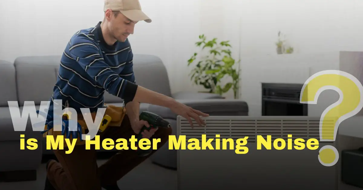 Why Is My Heater Making Noise? Common Causes and Solutions