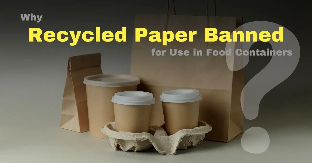 Why Is Recycled Paper Banned for Use in Food Containers?