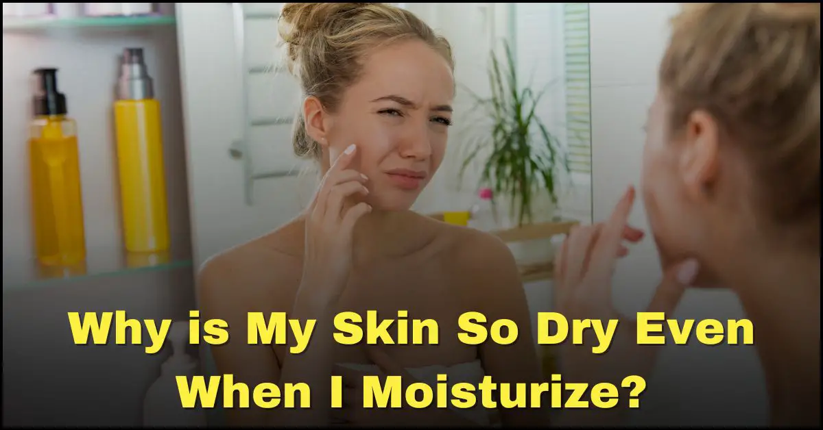 Why is My Skin So Dry Even When I Moisturize?