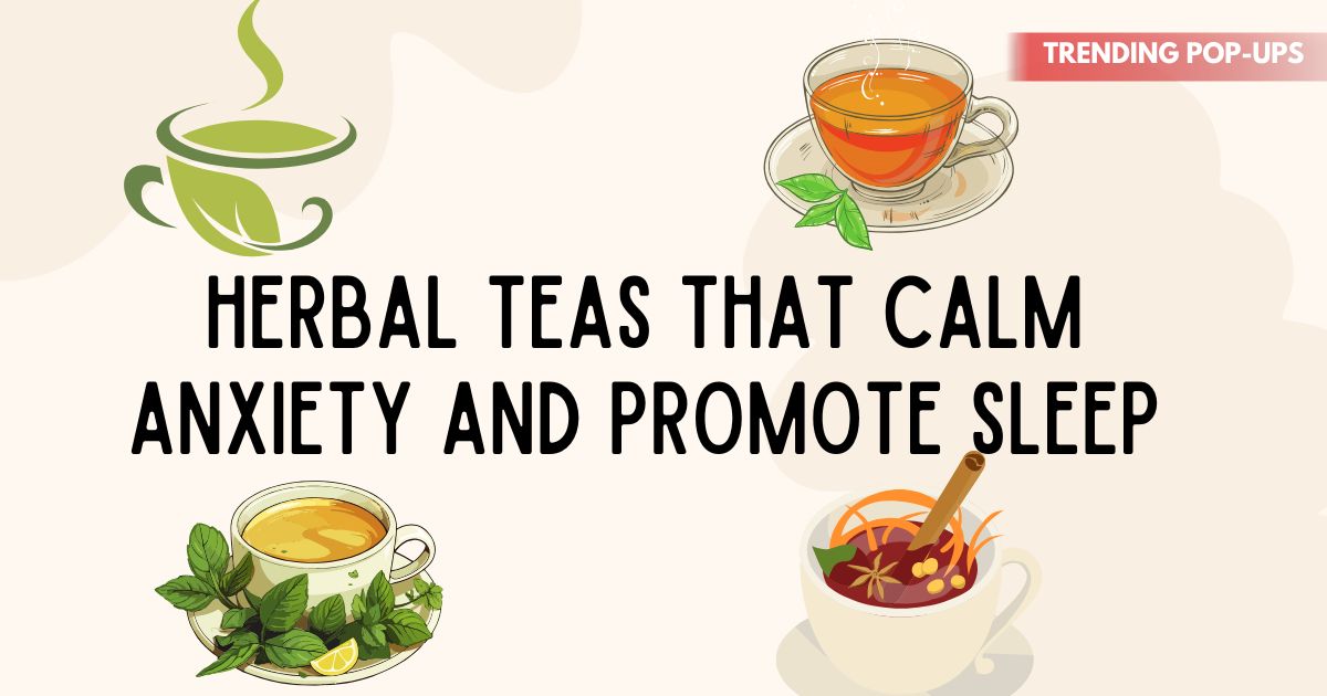 Herbal Teas That Calm Anxiety and Promote Sleep