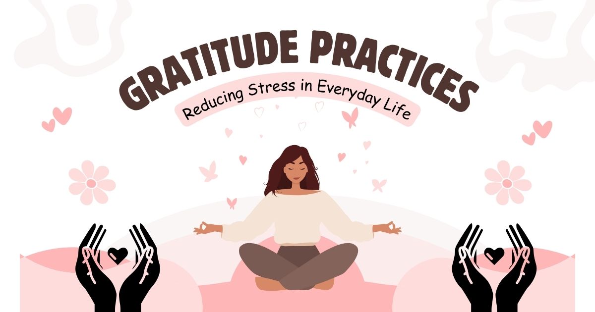 How Gratitude Practices Reduce Stress and Improve Well-Being