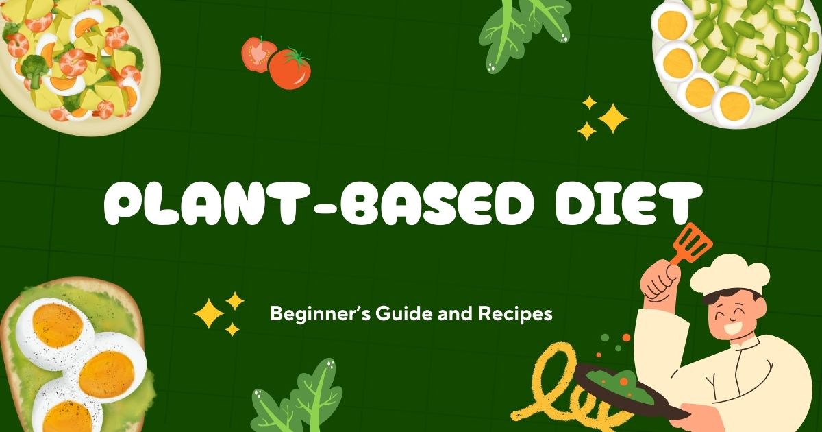 Plant-Based Diet: Beginner’s Guide and Recipes