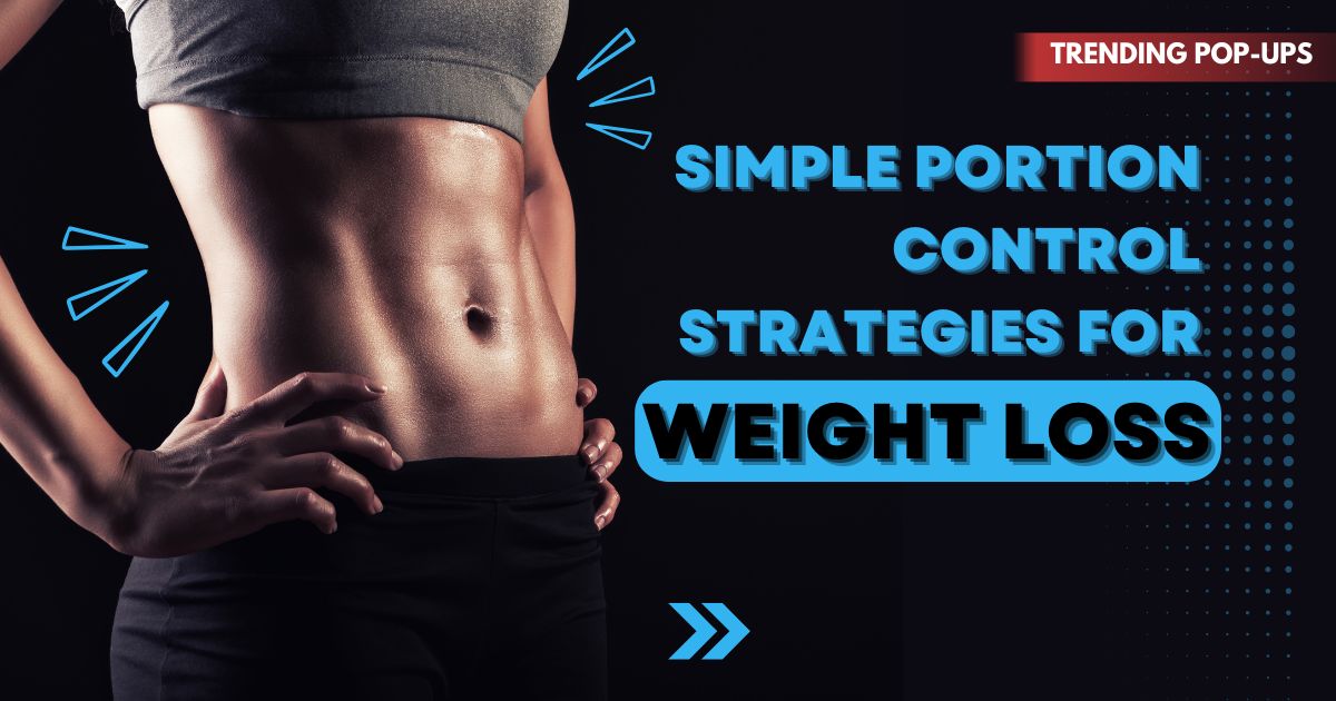 Simple Portion Control Strategies for Weight Loss