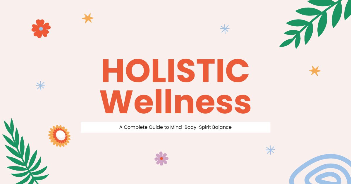 What is Holistic Wellness? A Complete Guide to Mind-Body-Spirit Balance