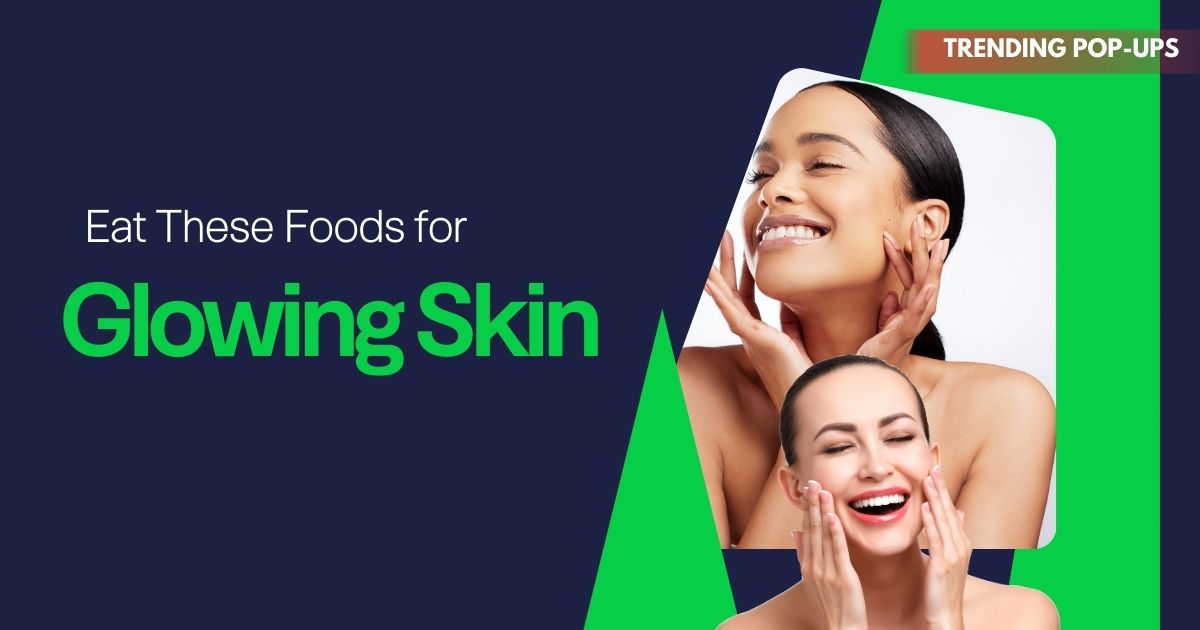 Eat These Foods for Glowing & Healthy Skin