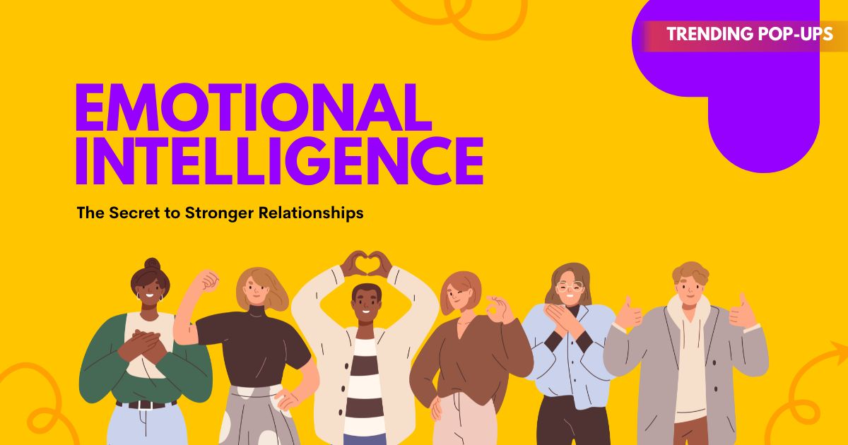 Emotional Intelligence: The Secret to Stronger Relationships