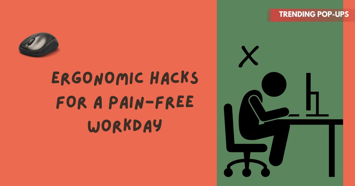 Ergonomic Hacks for a Pain-Free Workday