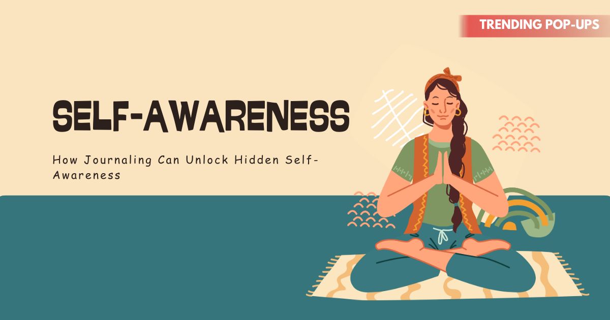 How Journaling Can Unlock Hidden Self-Awareness