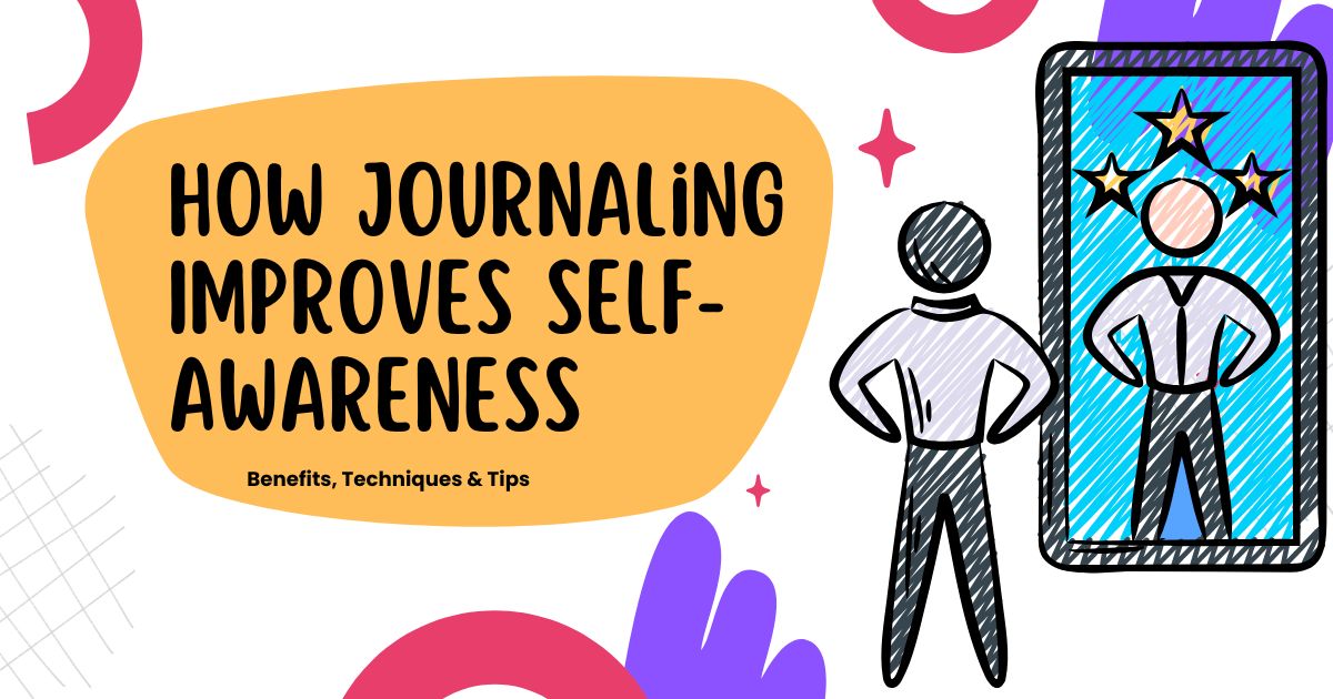 How Journaling Improves Self-Awareness Benefits, Techniques & Tips