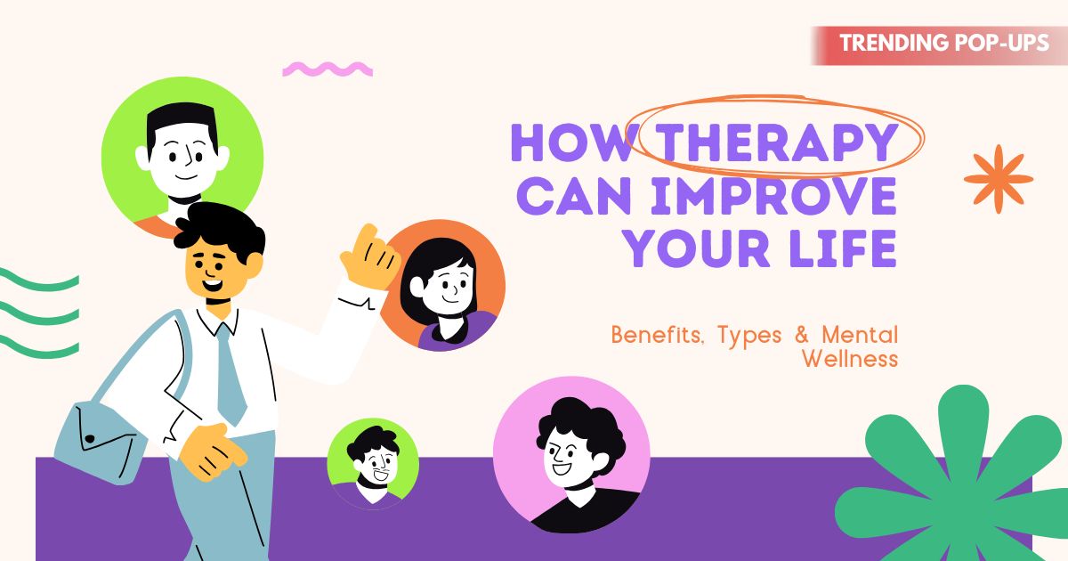 How Therapy Can Improve Your Life – Benefits, Types & Mental Wellness