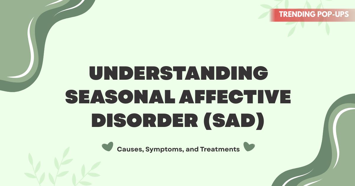 Understanding Seasonal Affective Disorder (SAD): Causes, Symptoms, and Treatments