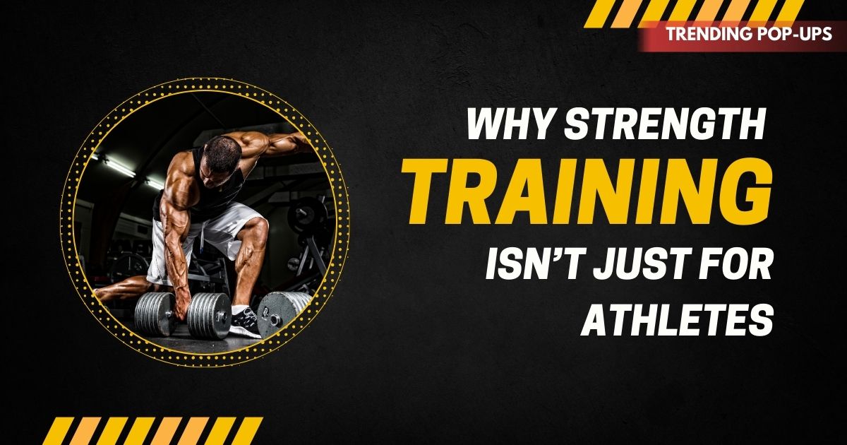 Why Strength Training Isn’t Just for Athletes